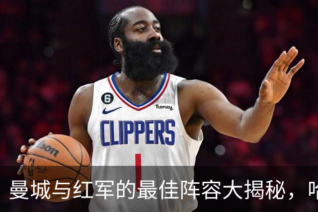 曼城与红军的最佳阵容大揭秘，哈兰德与谢尔基齐齐上阵！